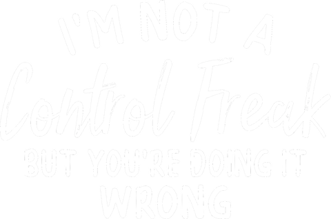 Sarcastic T-Shirt, Control Freak Shirt, Im Not A Control Freak Shirt, Youre Doing It Wrong Shirt, Funny Gift For Friend, Funny Quote Shirt