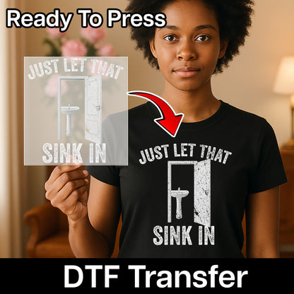Funny Wordplay Humor DTF Transfer Just Let That Sink In Ready to Press Iron-On for Casual Pun Lover & Office Humor T-Shirt Apparel
