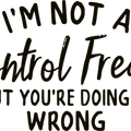 Funny Saying Shirt, Sarcastic T-Shirt, Control Freak Shirt, Im Not A Control Freak Shirt, Youre Doing It Wrong Tee, Funny Gift For Friend
