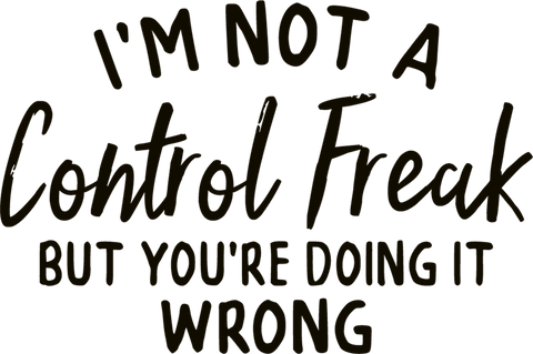 Funny Saying Shirt, Sarcastic T-Shirt, Control Freak Shirt, Im Not A Control Freak Shirt, Youre Doing It Wrong Tee, Funny Gift For Friend