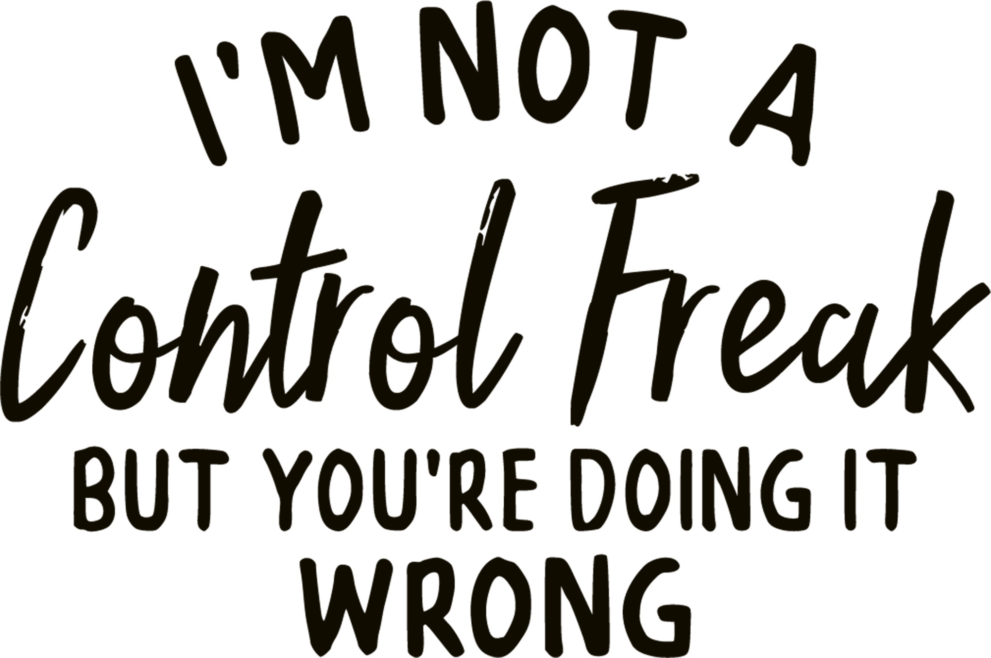 Funny Saying Shirt, Sarcastic T-Shirt, Control Freak Shirt, Im Not A Control Freak Shirt, Youre Doing It Wrong Tee, Funny Gift For Friend