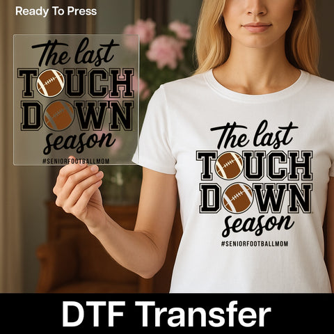 Senior Football Mom Ready To Press DTF Transfer for T-Shirts - Last Touchdown Season Apparel Perfect Gift
