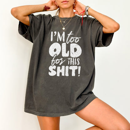 Funny Birthday Humor DTF Transfer for Unisex Apparel - I'm Too Old for This Shit Sarcastic Design Ready to Press Gift