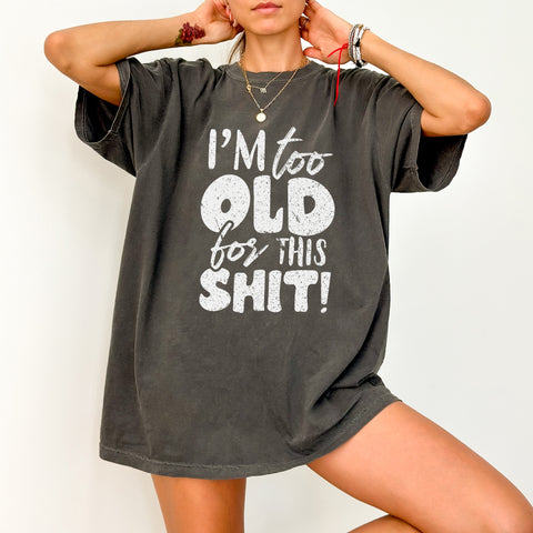 Funny Birthday Humor DTF Transfer for Unisex Apparel - I'm Too Old for This Shit Sarcastic Design Ready to Press Gift