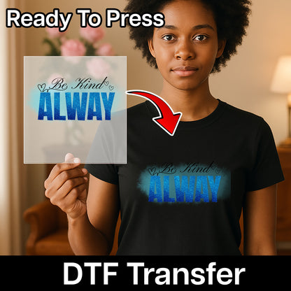 Cute Be Kind Always Motivational Iron-On DTF Transfer for Teacher & Family Shirts - Positive Message Apparel